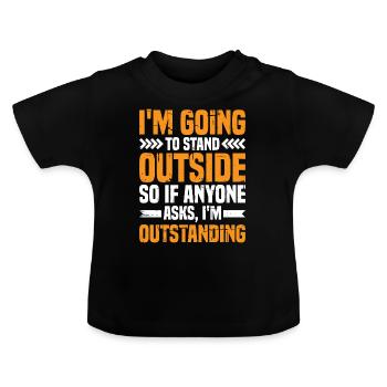 I'm Going To Stand Outside I'm Outstanding - Baby Organic T-Shirt with Round Neck - black - Front