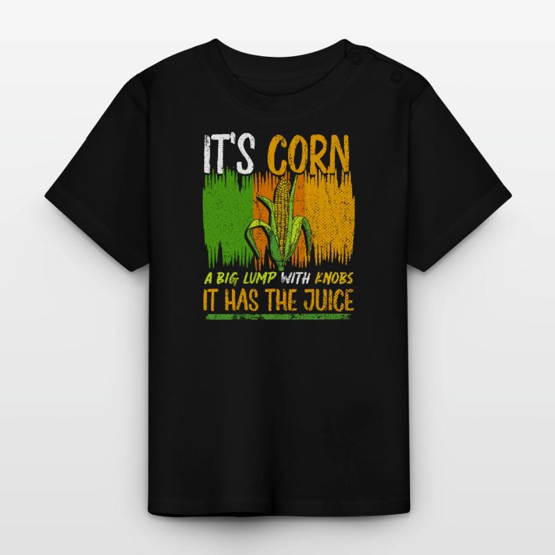 Its Corn A Big Lump With Knobs It Has The Juice Baby Organic T-Shirt with Round Neck