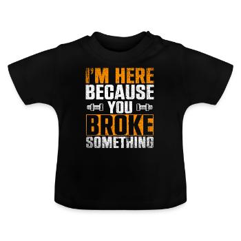 Im Here Because You Broke Something Artisan - Baby Organic T-Shirt with Round Neck - black - Front
