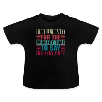 I Will Wait For The Perfect Time To Say I Told You - Baby Organic T-Shirt with Round Neck - black - Front