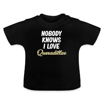 Nobody knows I love quesadillas - Baby Organic T-Shirt with Round Neck - black - Front