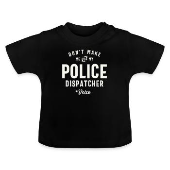 Don't Make Me Use My Police Dispatcher Voice - Baby Organic T-Shirt with Round Neck - black - Front