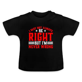 I May Not Always Be Right But I'm Never Wrong 33 - Baby Bio-T-Shirt mit Rundhals - Schwarz - Vorne