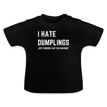Funny I Hate Dumplings Just Kidding - Baby Organic T-Shirt with Round Neck - black - Front