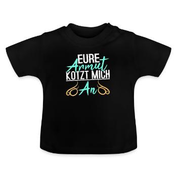 Lustiger Spruch EURE ARMUT KOTZT MICH AN - Baby Bio-T-Shirt mit Rundhals - Schwarz - Vorne