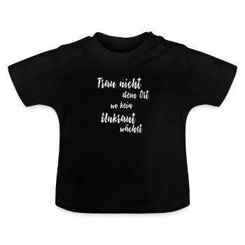 Trau nicht dem Ort wo kein Unkraut wächst - Baby Bio-T-Shirt mit Rundhals - Schwarz - Vorne