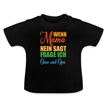 Wenn Mama nein sagt frage ich Oma und Opa Geschenk - Baby Bio-T-Shirt mit Rundhals - Schwarz - Vorne