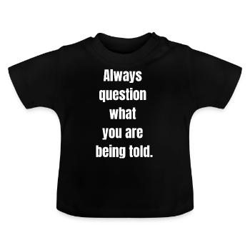 Hinterfragen Sie immer, was Ihnen weißer Text gesagt wird - Baby Bio-T-Shirt mit Rundhals - Schwarz - Vorne