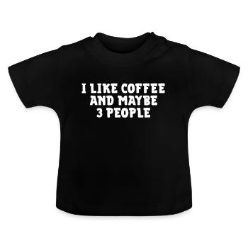 I Like Coffee And Maybe 3 People - Baby Organic T-Shirt with Round Neck - black - Front