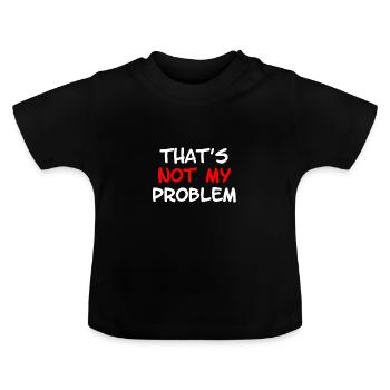 Not My Problem - Baby Organic T-Shirt with Round Neck - black - Front