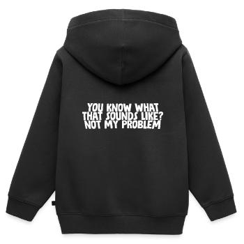 You Know What That Sounds Like, Not My Problem - Kinder Premium Organic Zip Hoodie - Schwarz - Hinten - AI Model Kid Male (0cm)