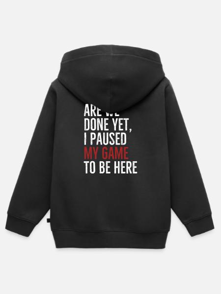 Are We Done Yet I Paused My Game To Be Here - Kids Premium Organic Zip-up Hoodie - black