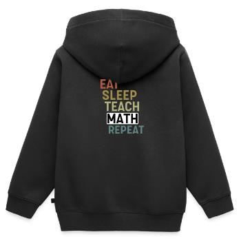 Eat Sleep Teach Math repeat Math Teacher - Kids Premium Organic Zip-up Hoodie - black - Back - AI Model Kid Male (0cm)