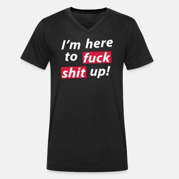 I'm here to fuck shit up! - V-neck T-shirt for menn