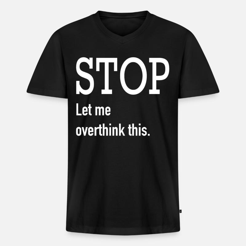 Stop let me overthink this. - Männer Premium Bio T-Shirt mit V-Ausschnitt - Schwarz