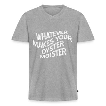 Whatever Makes Your Oyster Moister 3 - Männer Premium Bio T-Shirt mit V-Ausschnitt - Grau meliert - Vorne