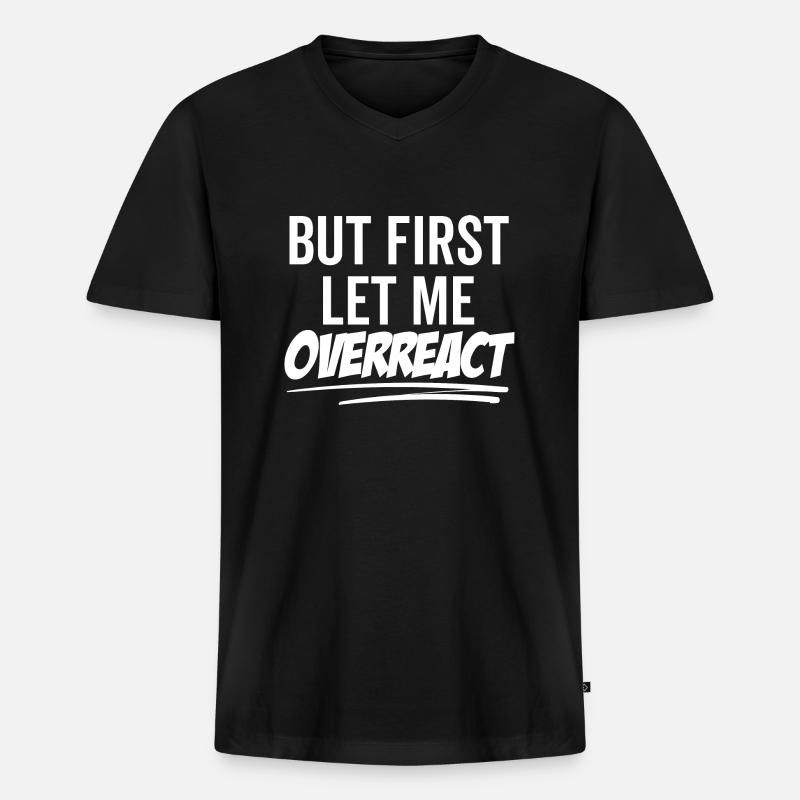 But First Let Me Overreact - Men's Premium Organic T-shirt with V-neck - black