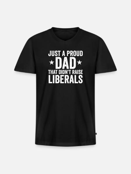 Only a proud father who did not raise any liberals - Men's Premium Organic T-shirt with V-neck - black