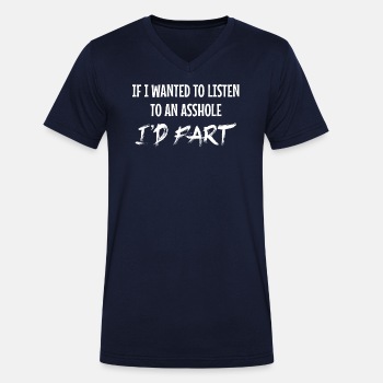 If I wanted to listen to an asshole I'd fart - Organic V-neck T-shirt for men