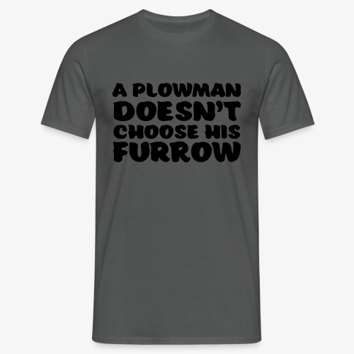 a plowman doesnt choose his furrow - Miesten t-paita