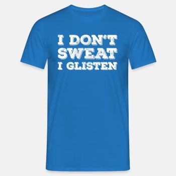 I don't sweat, I glisten - T-shirt for men
