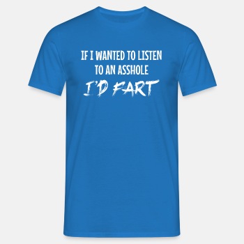 If I wanted to listen to an asshole I'd fart - T-shirt for men