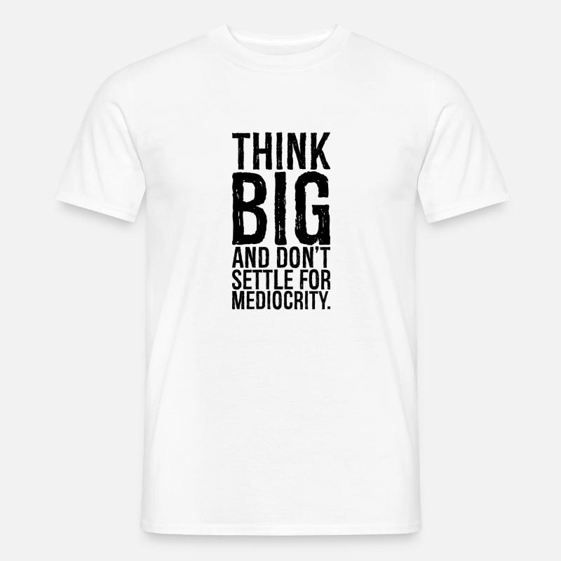 think big and don't settle for mediocrity Men’s T-shirt