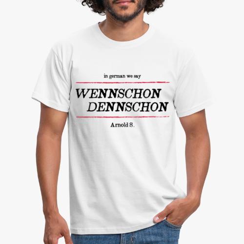 wennschon dennschon - Männer T-Shirt