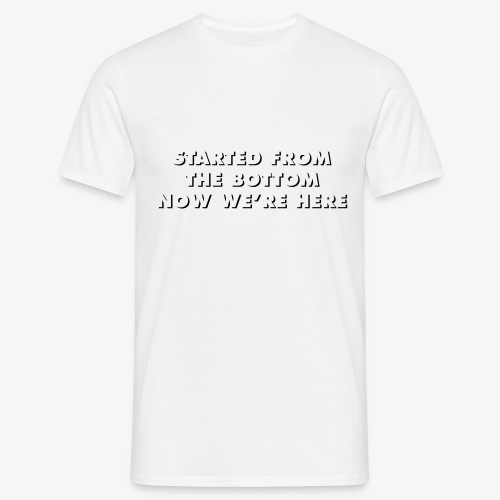 STARTED FROM THE BOTTOM NOW WE'RE HERE - T-shirt Homme
