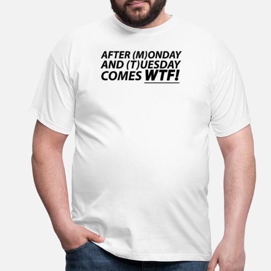 Monday Tuesday WTF funny funny sayings' Men's T-Shirt | Spreadshirt