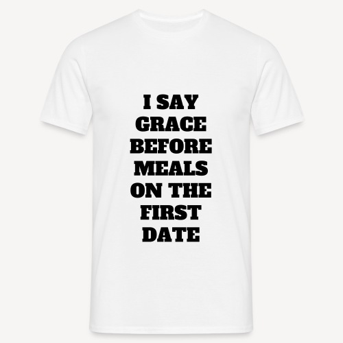I say Grace Before Meals...... - Men's T-Shirt