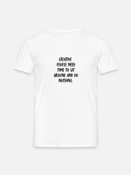 Creative people need time to sit around, do nothin - Männer T-Shirt - Weiß