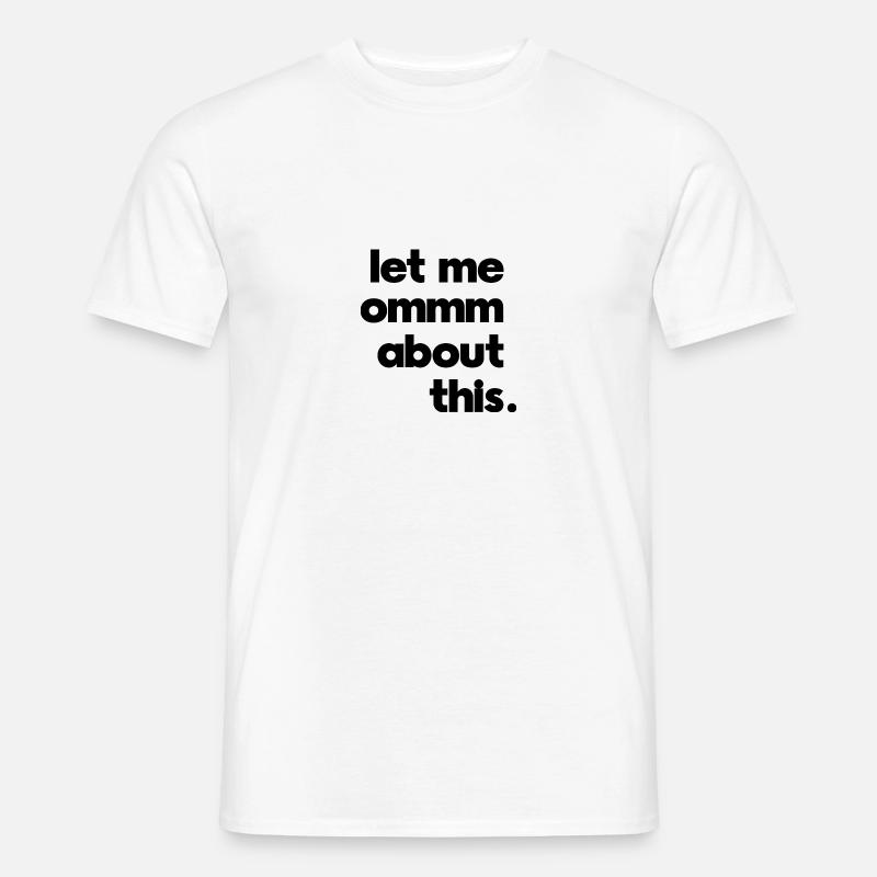 Ommm about this - Männer T-Shirt - Weiß