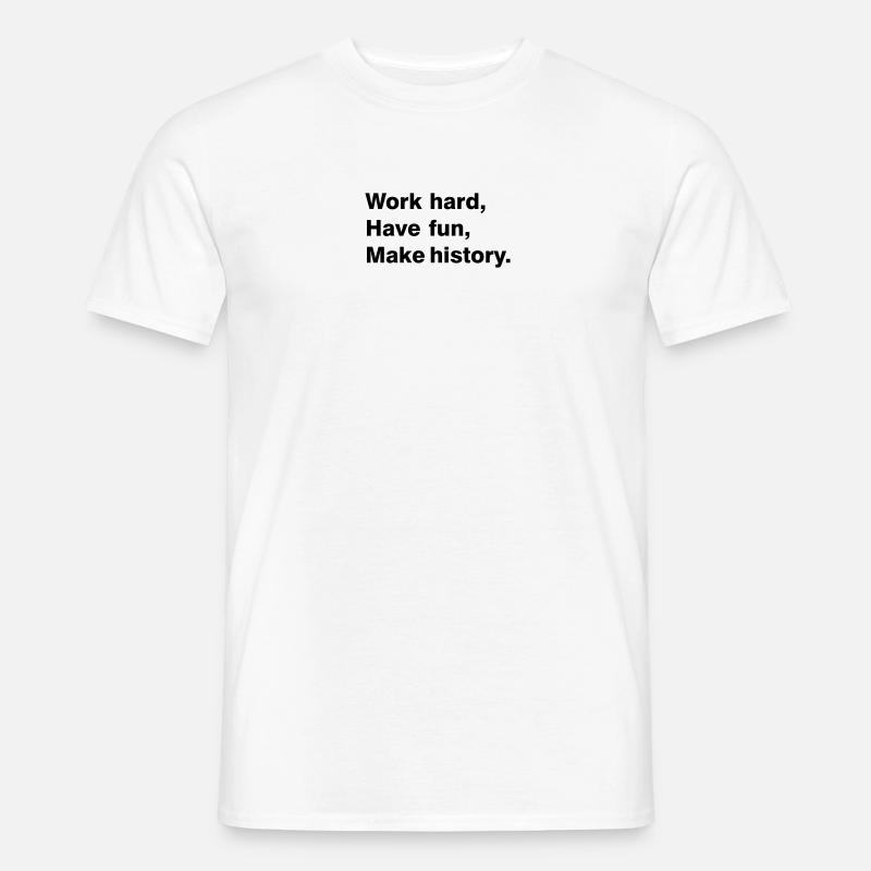 Work hard - have fun - make history - Männer T-Shirt - Weiß
