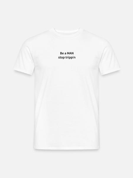 Be A Man Stop Trippin - Men's T-Shirt - white