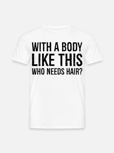 mit einem Körper wie diesem, der Haare braucht - Männer T-Shirt - Weiß