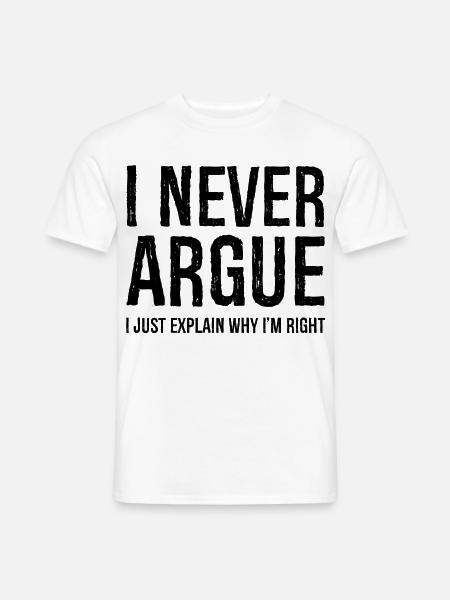 I never argue I just explain why I'm right - Männer T-Shirt - Weiß