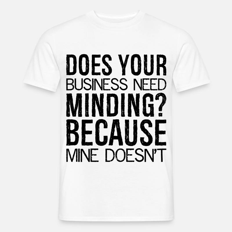 Does Your Business Need Minding because mine - Männer T-Shirt - Weiß