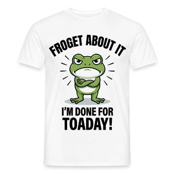 Froget About It I'm Done For Toaday - Men's T-Shirt - white - Front - AI Model Male 178 dark (178cm)