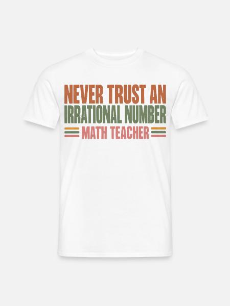 Never Trust An Irrational Number Mathelehrer - Männer T-Shirt - Weiß