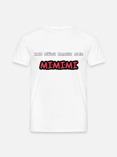ICH HÖRE IMMER NUR MIMIMI-SPRUCH - Männer T-Shirt - Weiß