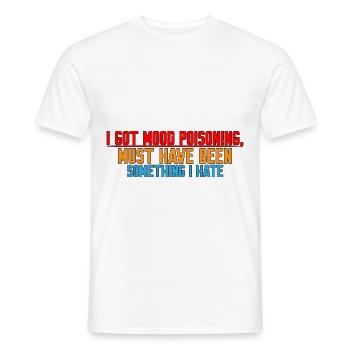 I Got Mood Poisoning, Must Been Something I Hate 4 - Männer T-Shirt - Weiß - Vorne - AI Model Male 178 dark (178cm)