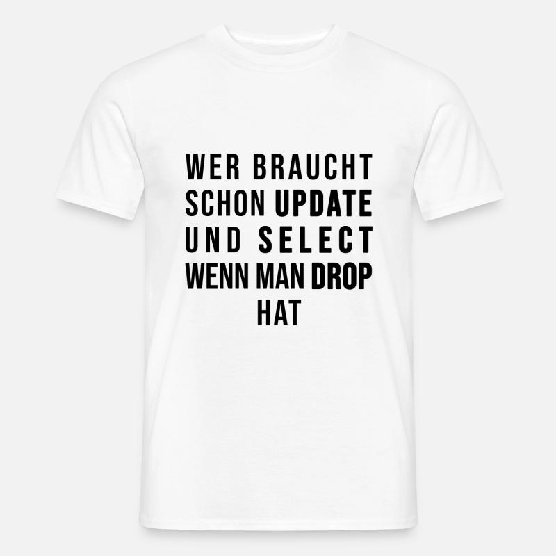 Wer braucht schon UPDATE und SELECT, wenn man DROP - Männer T-Shirt - Weiß