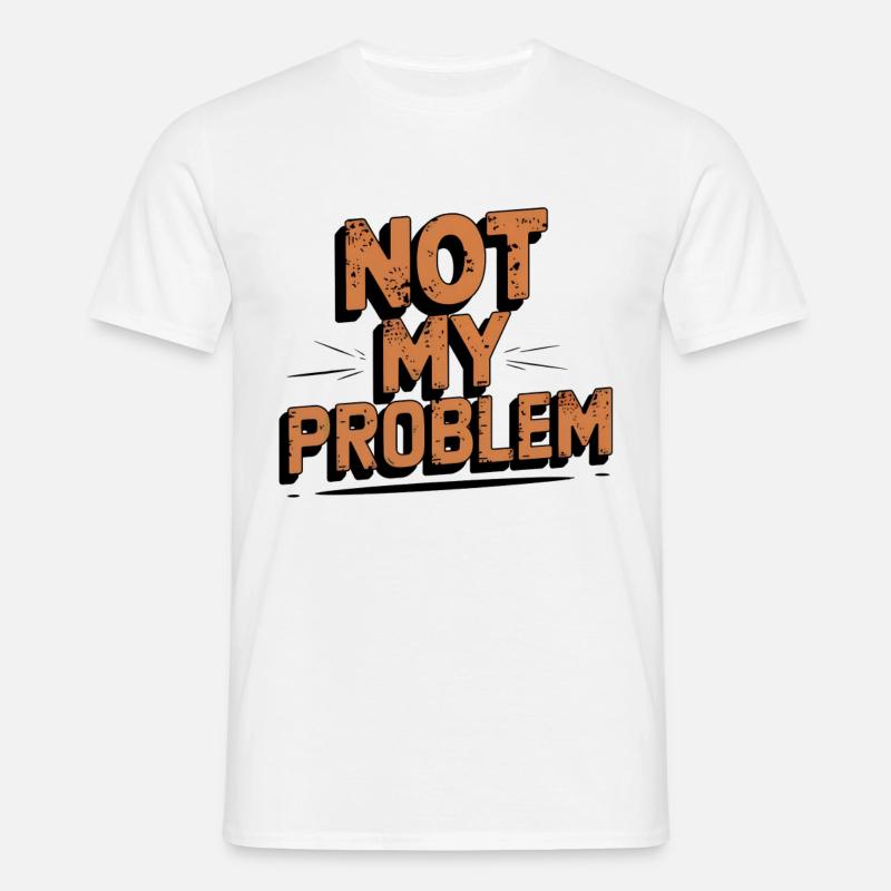 Not My Problem Statement Design - Männer T-Shirt - undefined