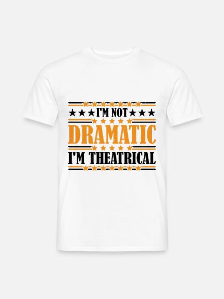 I'm Not Dramatic, I'm Theatrical 22 - Men's T-Shirt - white