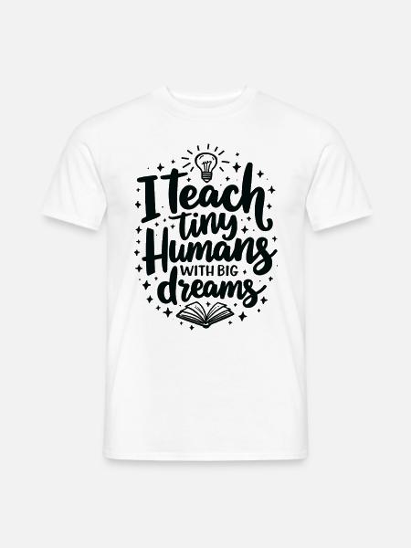 I Teach Tiny Humans Big Dreams Lehrer Erzieher - Männer T-Shirt - Weiß