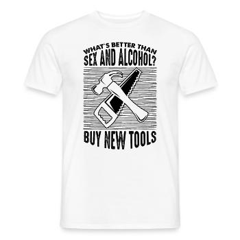 Was ist besser als Sex und Alkohol? Neue Tools kau - Männer T-Shirt - Weiß - Vorne - AI Model Male 178 dark (178cm)