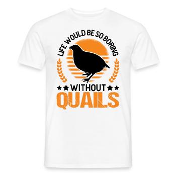 Life would be so boring without Quails Wachtel - Männer T-Shirt - Weiß - Vorne - AI Model Male 178 dark (178cm)