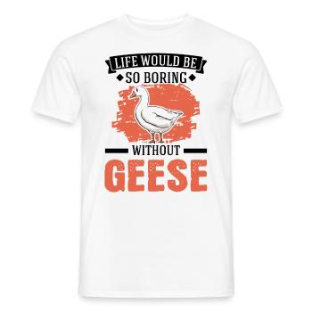 Life would be so boring without Geese Gänse - Männer T-Shirt - Weiß - Vorne - AI Model Male 178 dark (178cm)