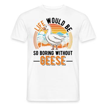 Life would be so boring without Geese Gänse - Männer T-Shirt - Weiß - Vorne - AI Model Male 178 dark (178cm)